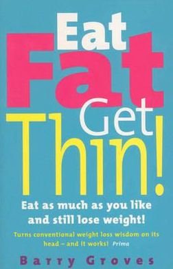 Eat Fat Get Thin!: Eat as much as you like and still lose weight! - Barry Groves - Bücher - Ebury Publishing - 9780091825935 - 6. Januar 2000