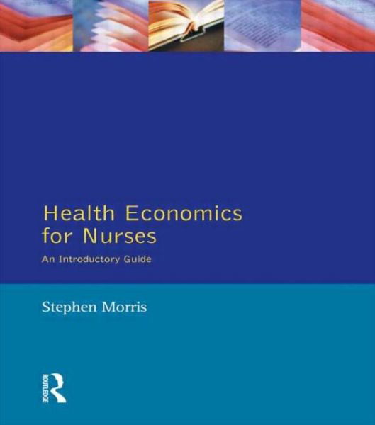 Health Economics For Nurses: Intro Guide - Stephen Morris - Bøker - Taylor & Francis Ltd - 9780132559935 - 21. november 1997