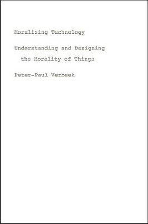 Moralizing Technology: Understanding and Designing the Morality of Things - Peter-Paul Verbeek - Livres - The University of Chicago Press - 9780226852935 - 1 novembre 2011