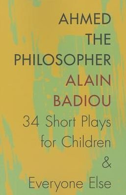 Cover for Alain Badiou · Ahmed the Philosopher: Thirty-Four Short Plays for Children and Everyone Else (Paperback Bog) (2014)