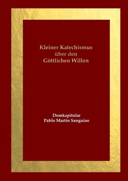 Kleiner Katechismus über den Göttlichen Willen - Domkapitular Pablo Martín Sanguiao - Books - Lulu Press - 9780244052935 - December 4, 2017