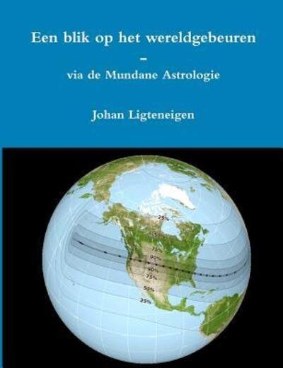 Cover for Johan Ligteneigen · Een blik op het wereldgebeuren - via de Mundane Astrologie (Paperback Book) (2017)