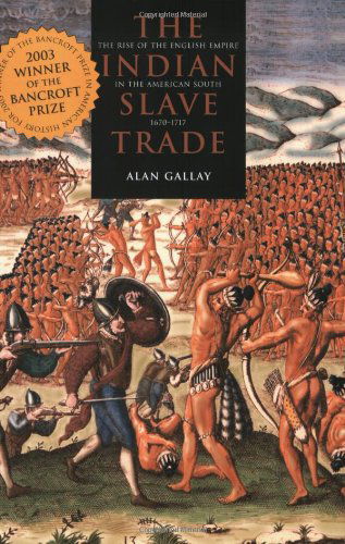 Cover for Alan Gallay · The Indian Slave Trade: The Rise of the English Empire in the American South, 1670-1717 (Paperback Book) [New edition] (2003)