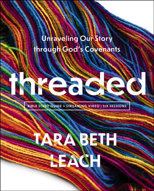 Cover for Tara Beth Leach · Threaded Bible Study plus Streaming Video: Unraveling Our Story Through God’s Covenants (Paperback Book) (2025)