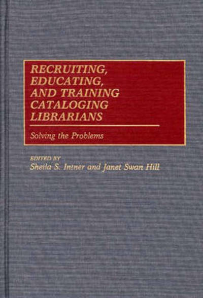 Cover for Sheila Intner · Recruiting, Educating, and Training Cataloging Librarians: Solving the Problems (Hardcover Book) (1989)