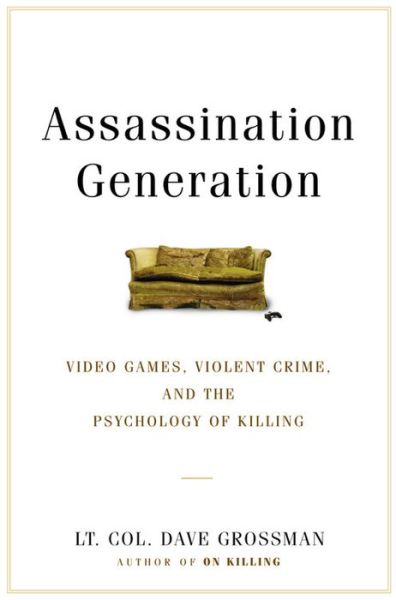 Assassination Generation: Video Games, Aggression, and the Psychology of Killing - Lieutenant Colonel Dave Grossman - Books - Little, Brown and Company - 9780316265935 - November 15, 2016