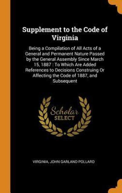 Supplement to the Code of Virginia Being a Compilation of All Acts of a General and Permanent Nature Passed by the General Assembly Since March 15, ... Or Affecting the Code of 1887, and Subsequent - Virginia - Books - Franklin Classics - 9780342356935 - October 11, 2018