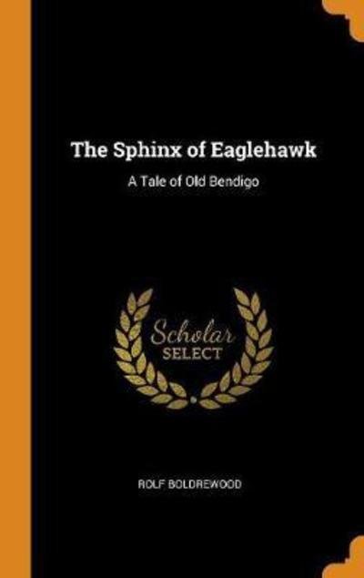 Cover for Rolf Boldrewood · The Sphinx of Eaglehawk A Tale of Old Bendigo (Hardcover bog) (2018)