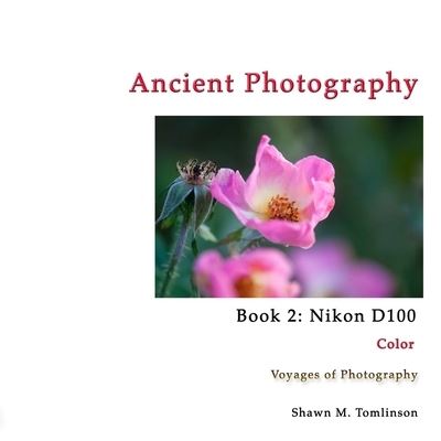 Cover for Shawn M. Tomlinson · Ancient Photography : Book 2 : Nikon D100 (Book) (2018)