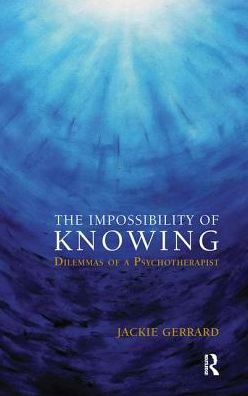 Cover for Jackie Gerrard · The Impossibility of Knowing: Dilemmas of a Psychotherapist (Hardcover Book) (2019)