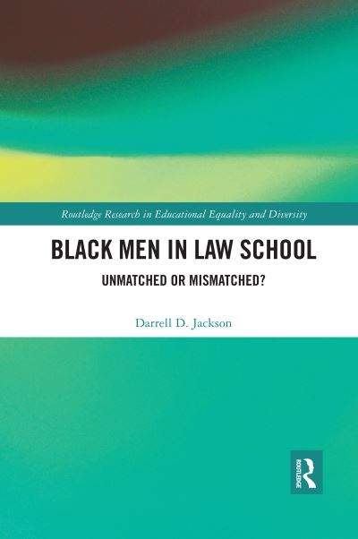 Cover for Darrell Jackson · Black Men in Law School: Unmatched or Mismatched - Routledge Research in Educational Equality and Diversity (Paperback Book) (2021)