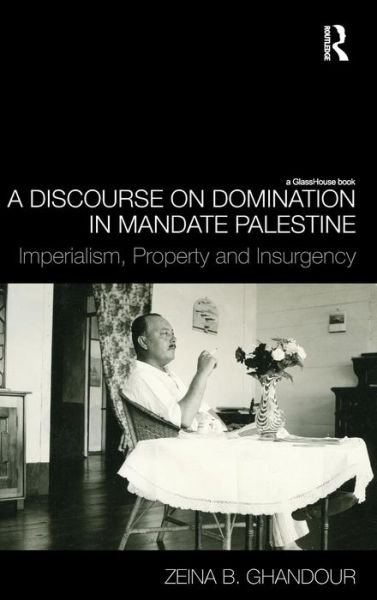 Cover for Ghandour, Zeina B. (London School of Economics, UK) · A Discourse on Domination in Mandate Palestine: Imperialism, Property and Insurgency (Hardcover bog) (2009)