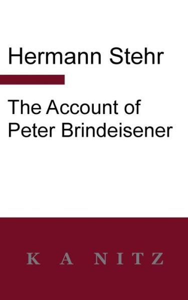 The Account of Peter Brindeisener - Hermann Stehr - Books - K a Nitz - 9780473544935 - November 27, 2020