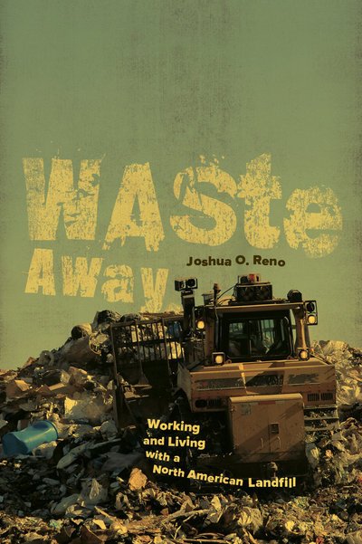 Cover for Joshua O. Reno · Waste Away: Working and Living with a North American Landfill (Hardcover Book) (2016)