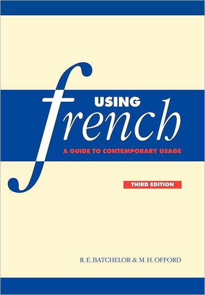 Cover for Batchelor, R. E. (University of Nottingham) · Using French: A Guide to Contemporary Usage (Pocketbok) [3 Revised edition] (2000)