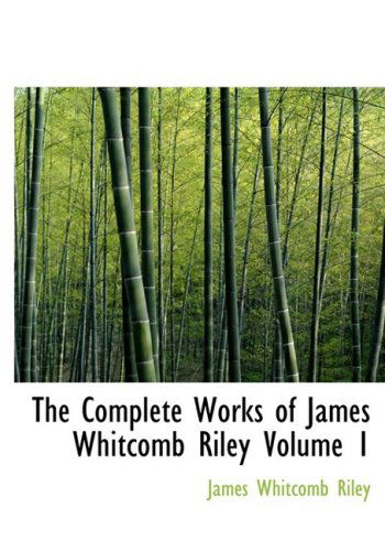 Cover for James Whitcomb Riley · The Complete Works of James Whitcomb Riley  Volume 1 (Hardcover Book) [Large Print, Large Type edition] (2008)