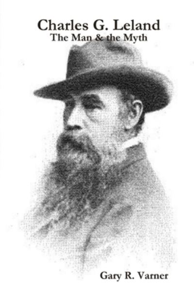 Cover for Writer Gary R. Varner · Charles G. Leland - the Man and the Myth (Book) (2010)