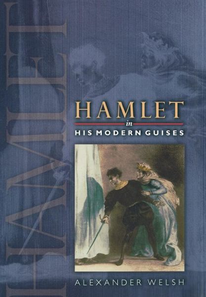 Hamlet in His Modern Guises - Alexander Welsh - Books - Princeton University Press - 9780691050935 - January 23, 2001