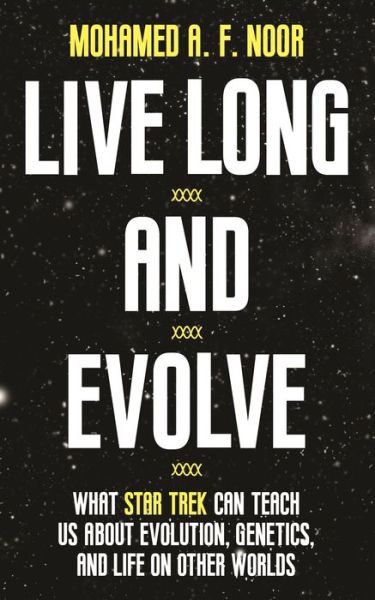 Cover for Mohamed A. F. Noor · Live Long and Evolve: What Star Trek Can Teach Us about Evolution, Genetics, and Life on Other Worlds (Paperback Book) (2020)