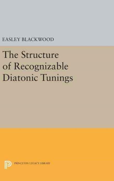 Easley Blackwood · The Structure of Recognizable Diatonic Tunings - Princeton Legacy Library (Hardcover Book) (2016)