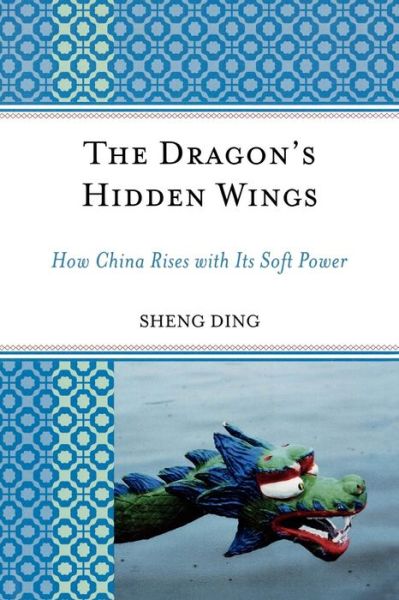 Cover for Sheng Ding · The Dragon's Hidden Wings: How China Rises with Its Soft Power - Challenges Facing Chinese Political Development (Paperback Book) (2008)