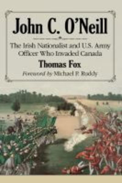 Cover for Thomas Fox · John C. O'Neill: The Irish Nationalist and U.S. Army Officer Who Invaded Canada (Paperback Book) (2019)