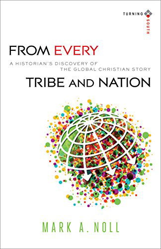 From Every Tribe and Nation – A Historian's Discovery of the Global Christian Story - Mark A. Noll - Books - Baker Publishing Group - 9780801039935 - October 21, 2014