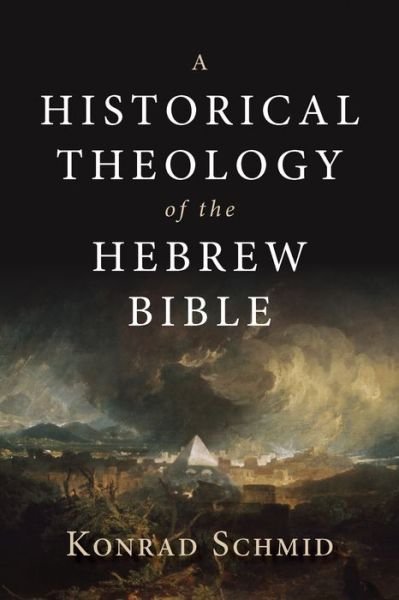 Cover for Konrad Schmid · A Historical Theology of the Hebrew Bible (Innbunden bok) (2019)
