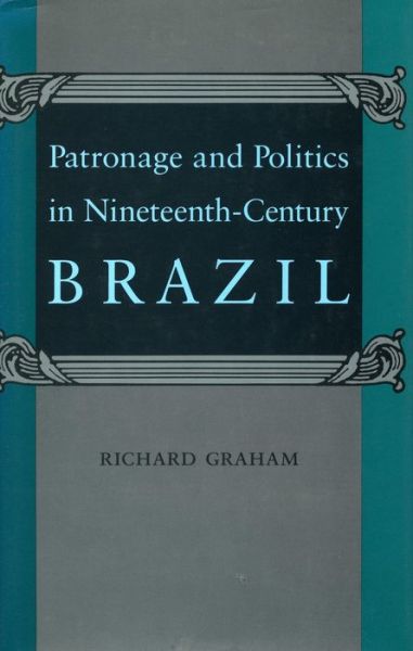 Cover for Richard Graham · Patronage and Politics in Nineteenth-Century Brazil (Hardcover Book) (1990)