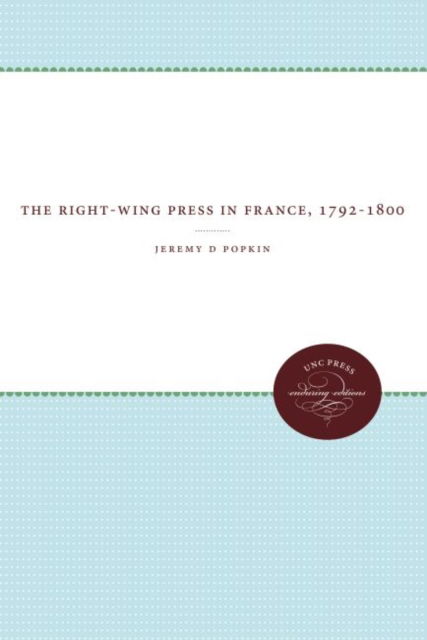 Cover for Jeremy D Popkin · The Right-Wing Press in France, 1792-1800 (Hardcover Book) (1980)