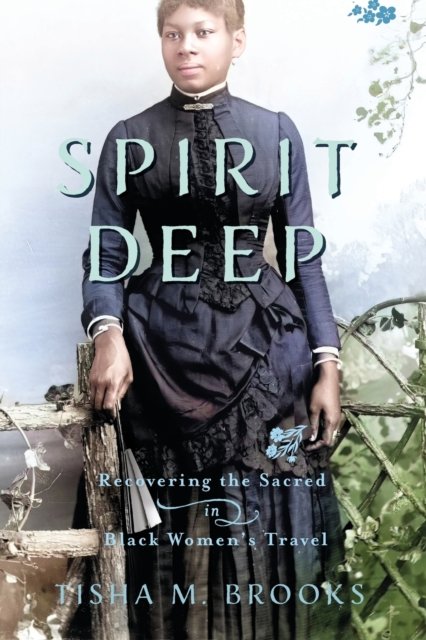 Cover for Tisha M. Brooks · Spirit Deep : Recovering the Sacred in Black Women's Travel (Paperback Book) (2023)