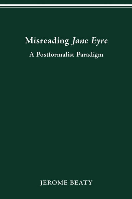 Misreading Jane Eyre: A Postformalist Paradigm - Theory Interpretation Narrativ - Beaty, Jerome (Emory University) - Livros - Ohio State University Press - 9780814206935 - 26 de janeiro de 2016