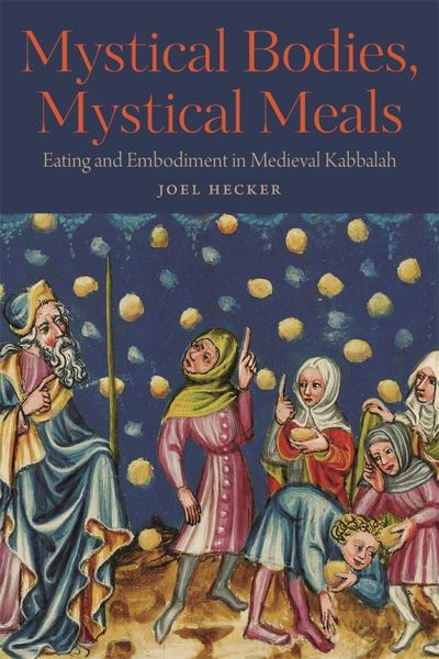 Mystical Bodies, Mystical Meals : Eating and Embodiment in Medieval Kabbalah - Joel Hecker - Books - Wayne State University Press - 9780814350935 - September 26, 2023