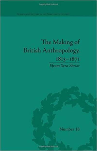 Cover for Efram Sera-Shriar · Making of British Anthropology, 1813-1871, The - Science and Culture in the Nineteenth Century (Hardcover Book) (2013)