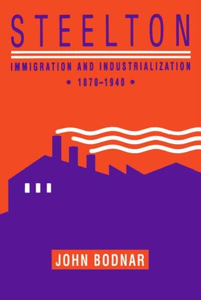 Steelton: Immigration and Industrialization, 1870–1940 - John Bodnar - Kirjat - University of Pittsburgh Press - 9780822960935 - lauantai 15. marraskuuta 1997