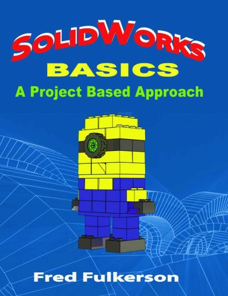 SolidWorks Basics: A Project Based Approach - Fred Fulkerson - Livros - Industrial Press Inc.,U.S. - 9780831135935 - 10 de julho de 2015