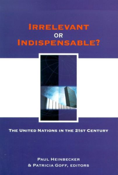 Paul Heinbecker · Irrelevant or Indispensable?: The United Nations in the Twenty-first Century (Paperback Book) (2005)