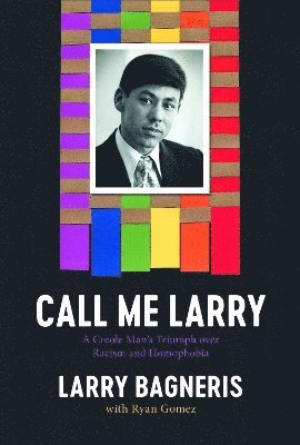 Cover for Larry Bagneris · Call Me Larry: A Creole Man’s Triumph over Racism and Homophobia (Hardcover Book) (2025)