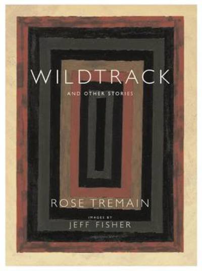 Cover for Rose Tremain · Wildtrack and Other Stories (Hardcover Book) (2010)