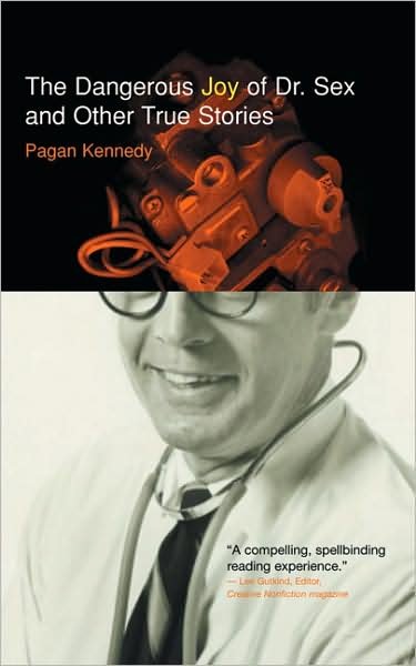 The Dangerous Joy of Dr. Sex and Other True Stories - Pagan Kennedy Project - Pagan Kennedy - Libros - Santa Fe Writer's Project - 9780977679935 - 1 de septiembre de 2008