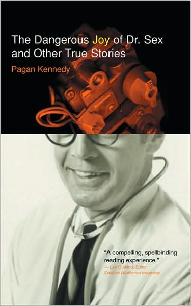 The Dangerous Joy of Dr. Sex and Other True Stories - Pagan Kennedy Project - Pagan Kennedy - Livros - Santa Fe Writer's Project - 9780977679935 - 1 de setembro de 2008