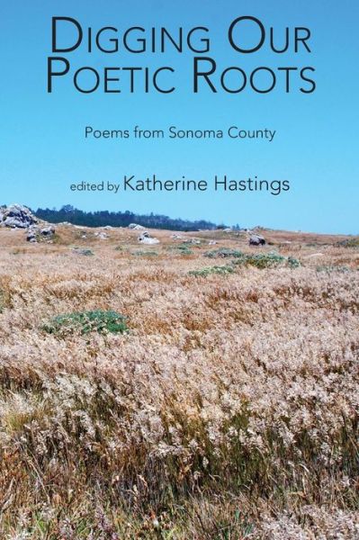 Cover for Katherine Hastings · Digging Our Poetic Roots: Poems from Sonoma County (Pocketbok) (2015)