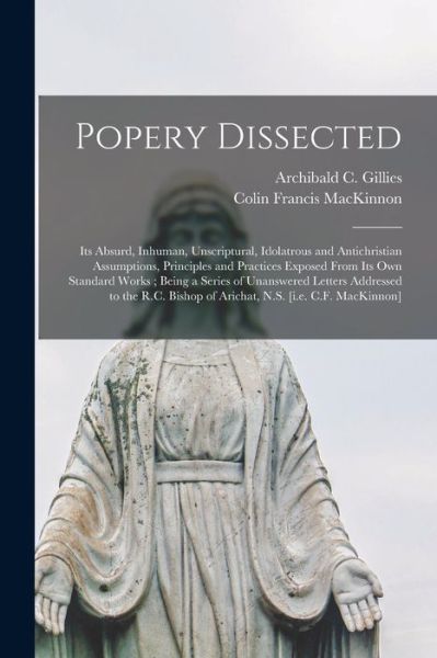 Cover for Colin Francis 1810-1879 MacKinnon · Popery Dissected [microform] (Paperback Book) (2021)