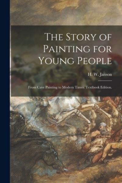 The Story of Painting for Young People - H W (Horst Woldemar) 1913- Janson - Books - Hassell Street Press - 9781013422935 - September 9, 2021