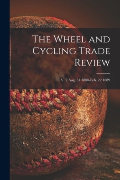 Cover for Anonymous · The Wheel and Cycling Trade Review; v. 2 Aug. 31 1888-Feb. 22 1889 (Paperback Book) (2021)