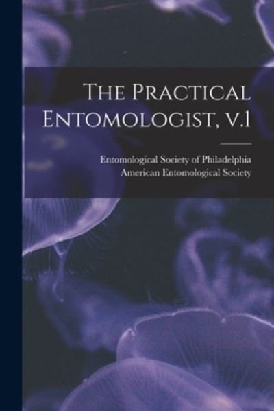 Cover for Entomological Society of Philadelphia · The Practical Entomologist, V.1 (Paperback Bog) (2021)