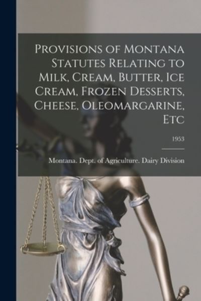 Cover for Montana Dept of Agriculture Dairy · Provisions of Montana Statutes Relating to Milk, Cream, Butter, Ice Cream, Frozen Desserts, Cheese, Oleomargarine, Etc; 1953 (Paperback Book) (2021)