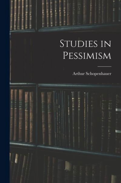 Cover for Arthur Schopenhauer · Studies in Pessimism (Book) (2022)
