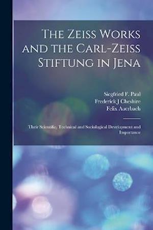 Cover for Felix Auerbach · Zeiss Works and the Carl-Zeiss Stiftung in Jena; Their Scientific, Technical and Sociological Development and Importance (Book) (2022)
