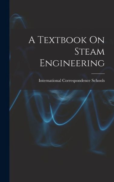 Cover for International Correspondence Schools · Textbook on Steam Engineering (Book) (2022)